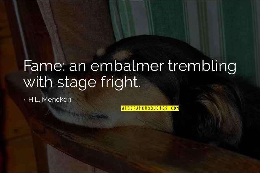 Mencken's Quotes By H.L. Mencken: Fame: an embalmer trembling with stage fright.