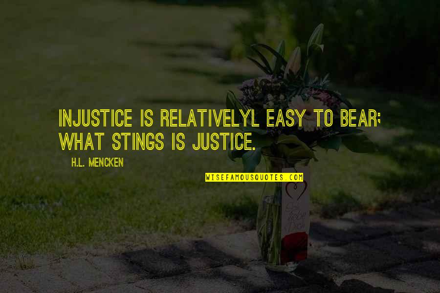 Mencken's Quotes By H.L. Mencken: Injustice is relativelyl easy to bear; what stings