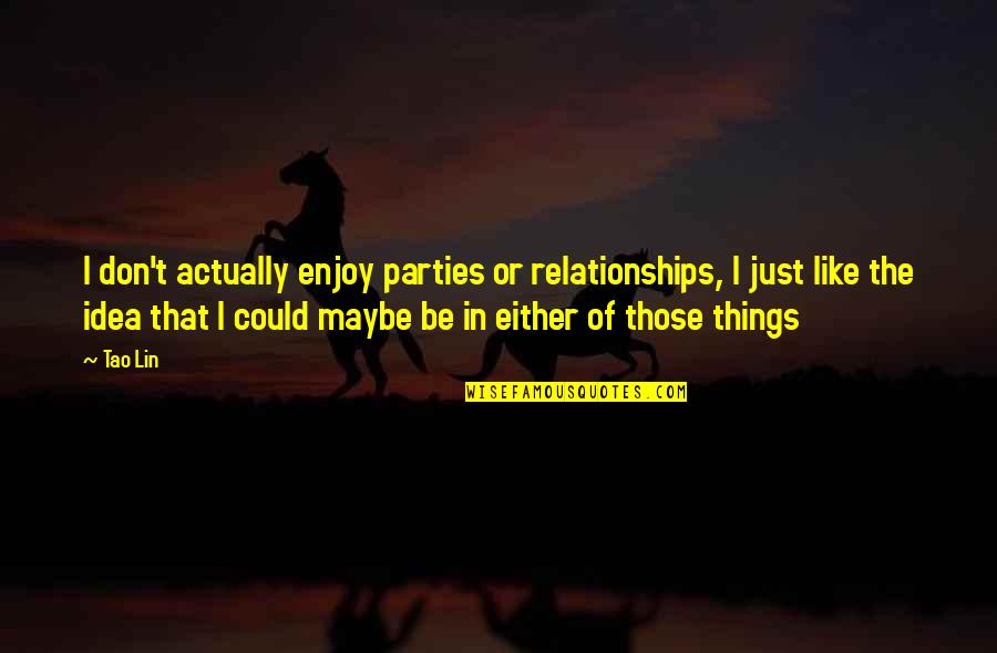 Mendimet Nga Quotes By Tao Lin: I don't actually enjoy parties or relationships, I