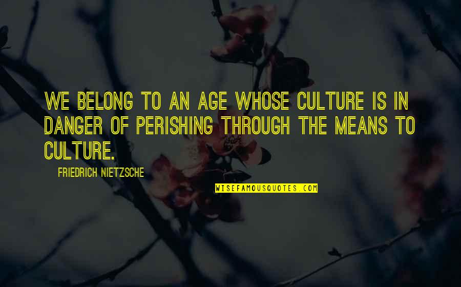 Mendistribusikan Quotes By Friedrich Nietzsche: We belong to an age whose culture is