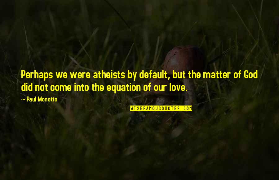 Mendongeng Kartun Quotes By Paul Monette: Perhaps we were atheists by default, but the