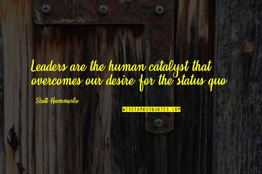 Meneame Quotes By Scott Hammerle: Leaders are the human catalyst that overcomes our