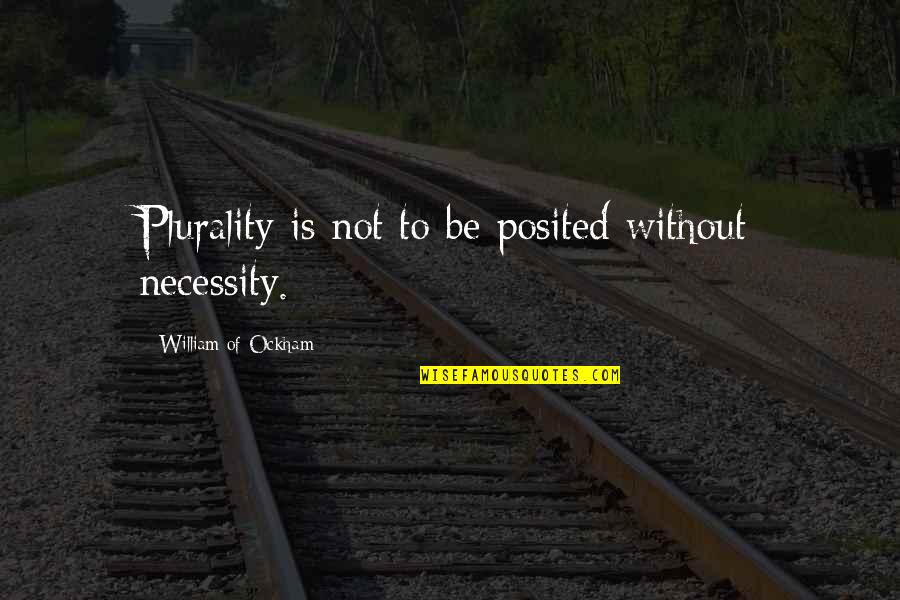 Meneame Quotes By William Of Ockham: Plurality is not to be posited without necessity.