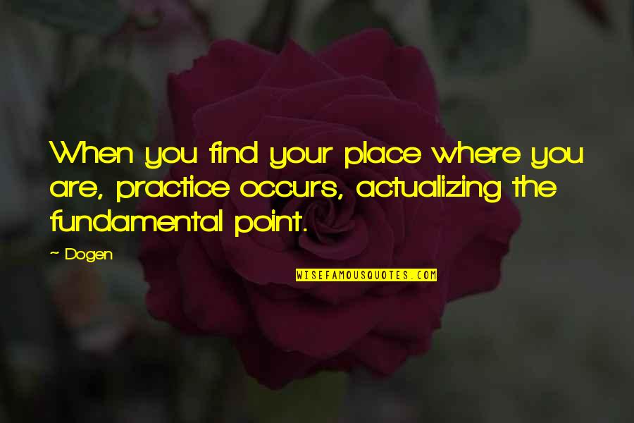 Meneghini Refrigerators Quotes By Dogen: When you find your place where you are,