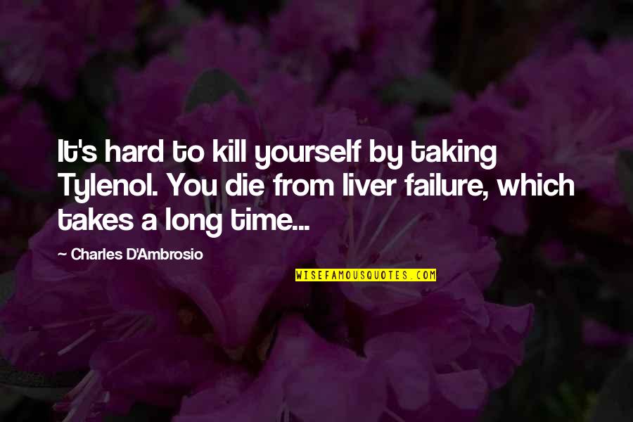 Menerjemahkan Dokumen Quotes By Charles D'Ambrosio: It's hard to kill yourself by taking Tylenol.