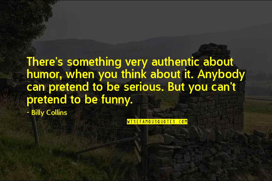 Menestys Sa Quotes By Billy Collins: There's something very authentic about humor, when you