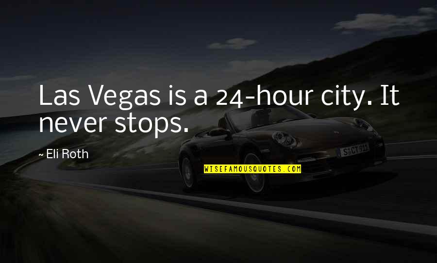 Menestys Sa Quotes By Eli Roth: Las Vegas is a 24-hour city. It never