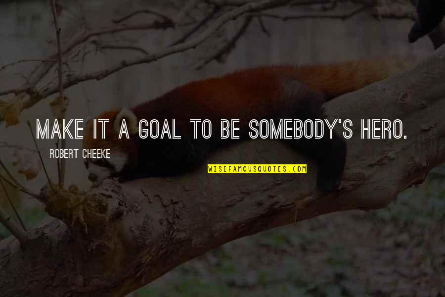 Menetrier Quotes By Robert Cheeke: Make it a goal to be somebody's hero.