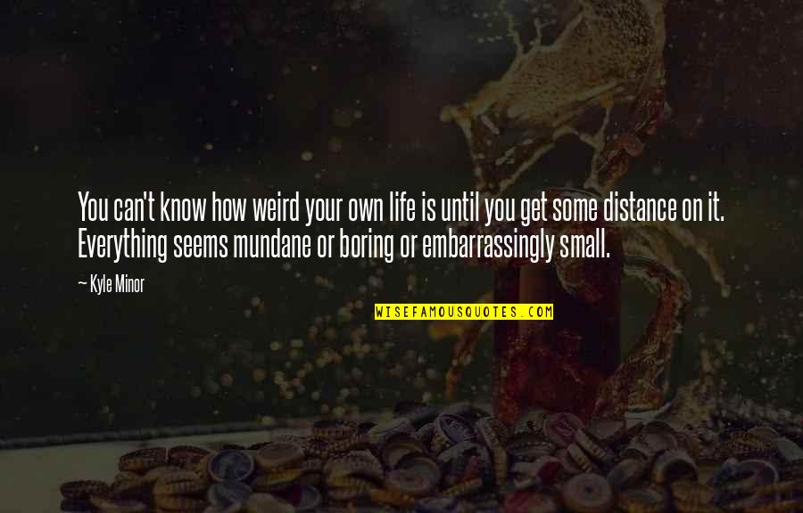 Mengacau Dodol Quotes By Kyle Minor: You can't know how weird your own life