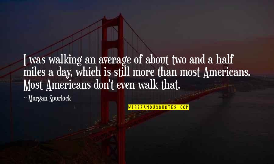 Mengaku Nabi Quotes By Morgan Spurlock: I was walking an average of about two