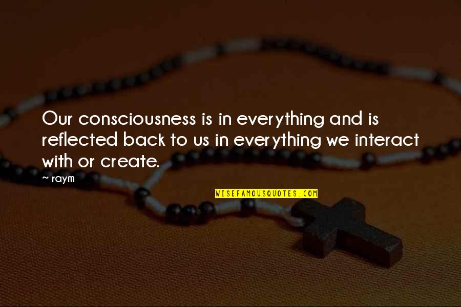 Mengantarkan Quotes By Raym: Our consciousness is in everything and is reflected