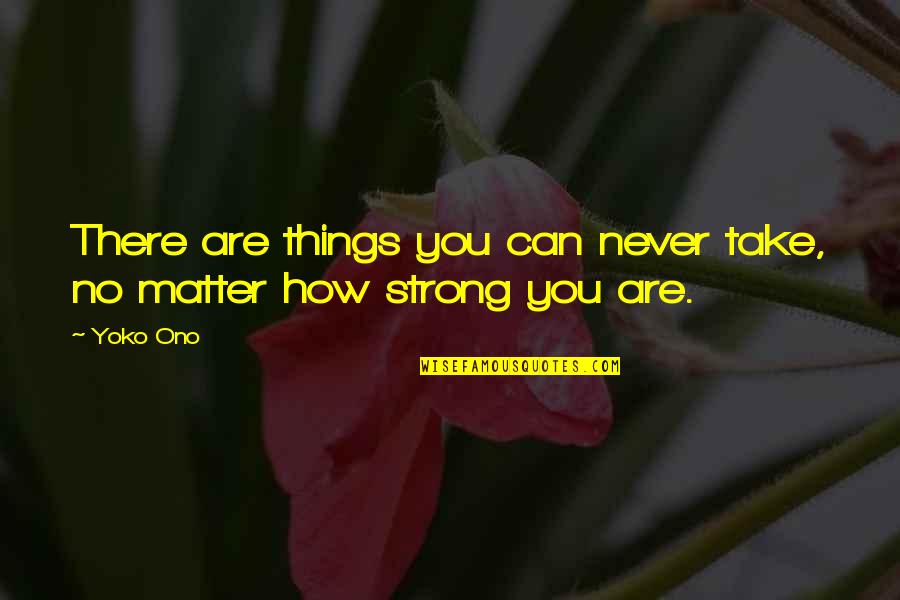 Mengantarkan Quotes By Yoko Ono: There are things you can never take, no