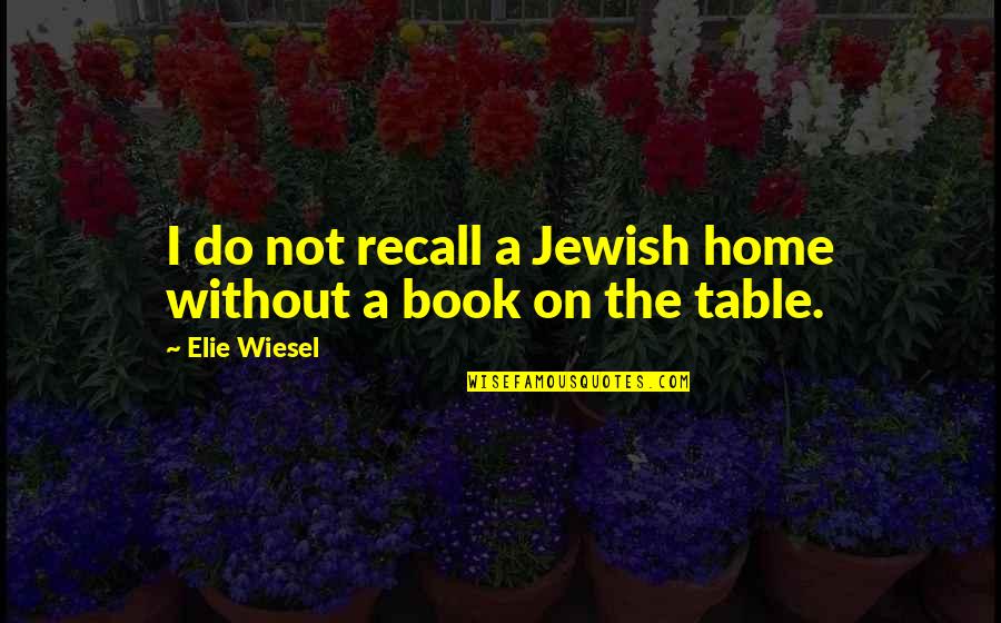 Mengawal Kencing Quotes By Elie Wiesel: I do not recall a Jewish home without