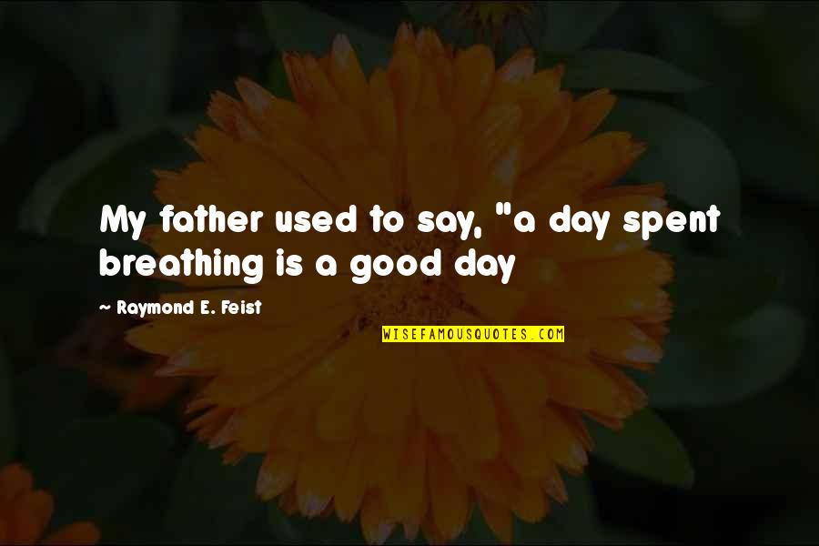 Mengawal Kencing Quotes By Raymond E. Feist: My father used to say, "a day spent