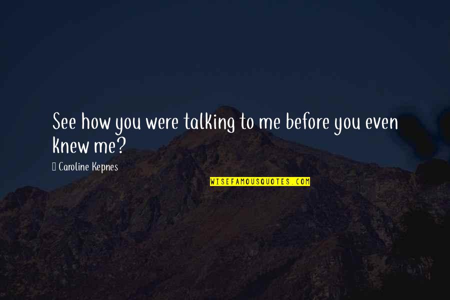 Mengemudi Di Quotes By Caroline Kepnes: See how you were talking to me before