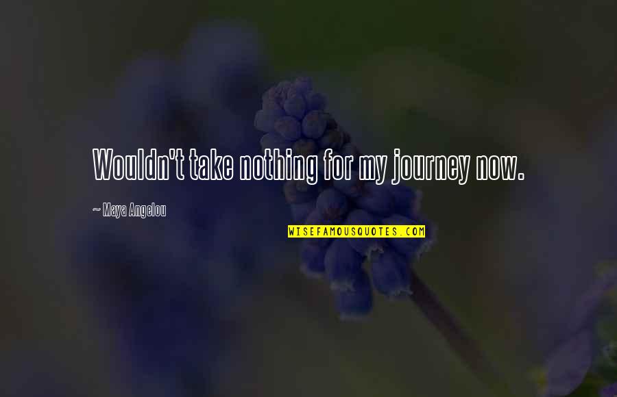 Mengenali Sifat Quotes By Maya Angelou: Wouldn't take nothing for my journey now.