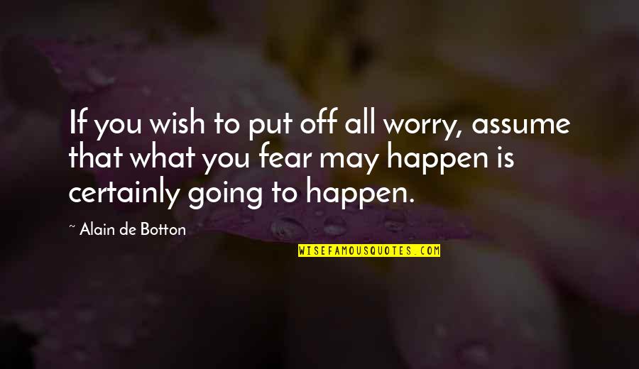 Mengendalikan Pikiran Quotes By Alain De Botton: If you wish to put off all worry,