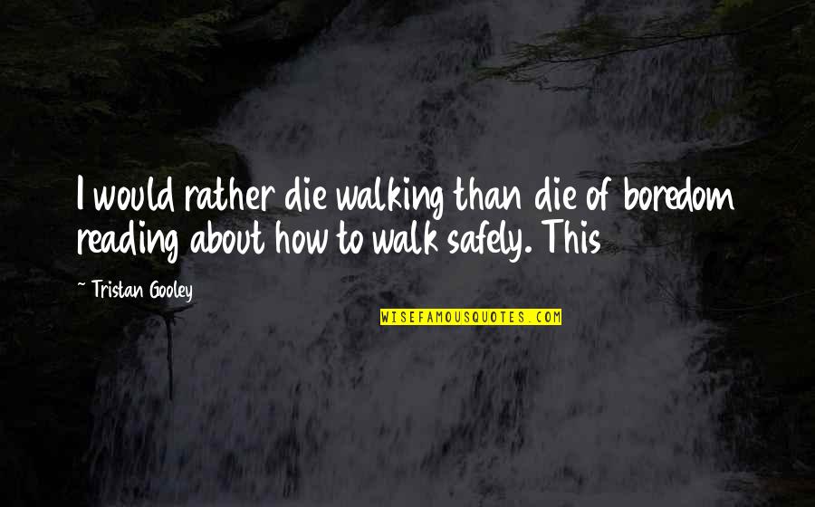 Menghini Bonfanti Quotes By Tristan Gooley: I would rather die walking than die of