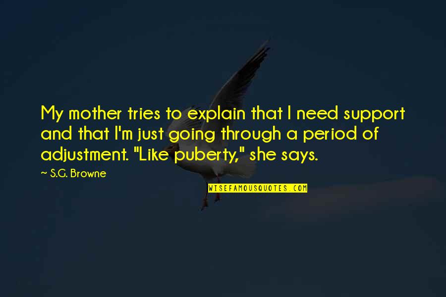 Mengubur Telur Quotes By S.G. Browne: My mother tries to explain that I need