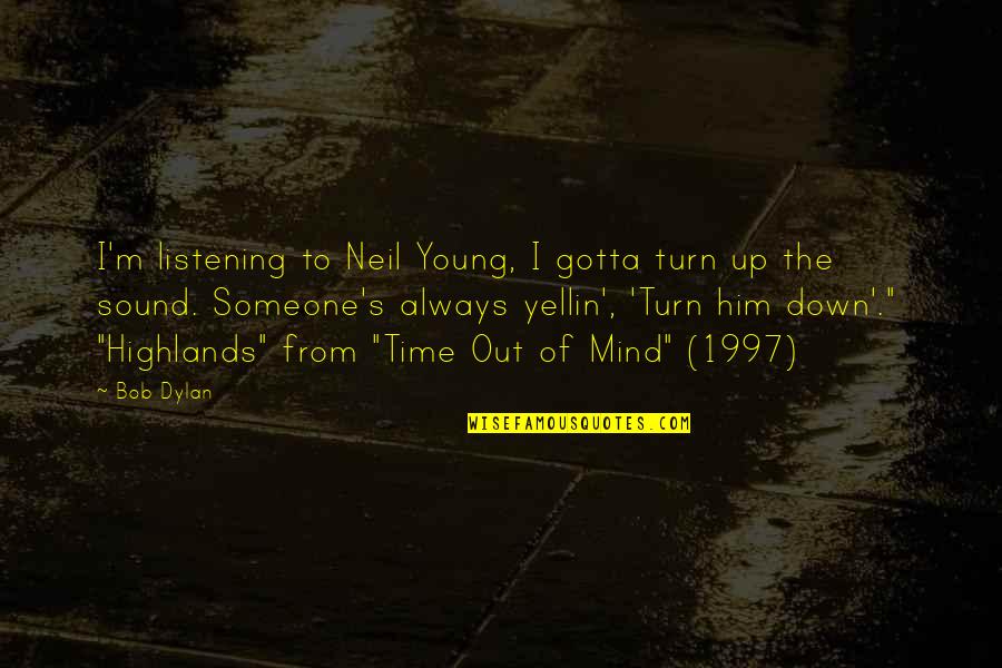 Mengutamakan Orang Quotes By Bob Dylan: I'm listening to Neil Young, I gotta turn