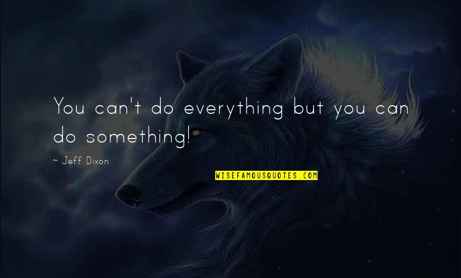 Mengutamakan Orang Quotes By Jeff Dixon: You can't do everything but you can do