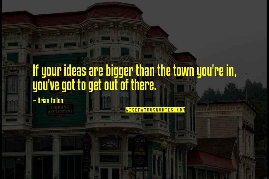 Menilai Adalah Quotes By Brian Fallon: If your ideas are bigger than the town