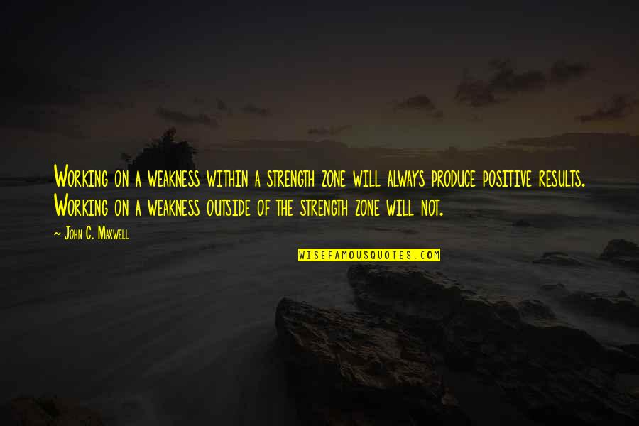 Meningioma Quotes By John C. Maxwell: Working on a weakness within a strength zone