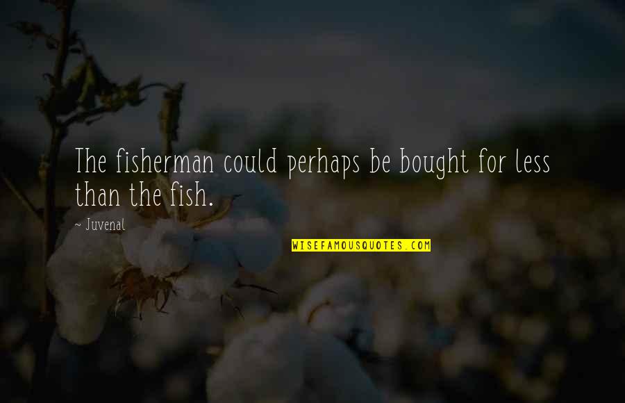 Menino Sports Quotes By Juvenal: The fisherman could perhaps be bought for less