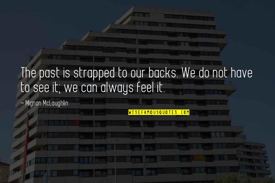 Menko Polhukam Quotes By Mignon McLaughlin: The past is strapped to our backs. We