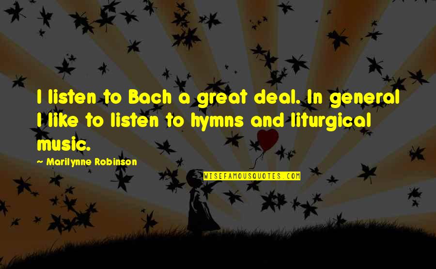 Menocal Meningitis Quotes By Marilynne Robinson: I listen to Bach a great deal. In