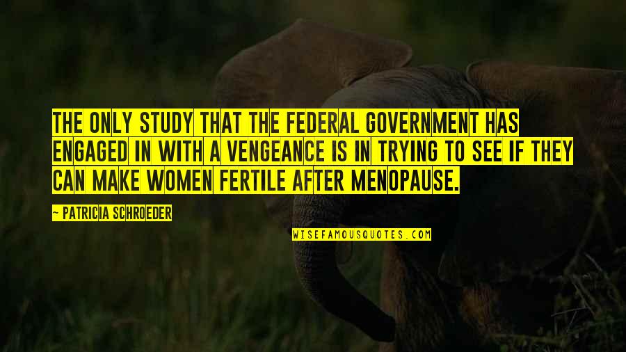 Menopause Quotes By Patricia Schroeder: The only study that the federal government has