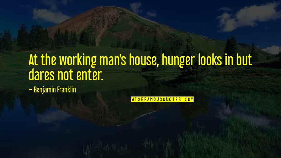 Men's Looks Quotes By Benjamin Franklin: At the working man's house, hunger looks in