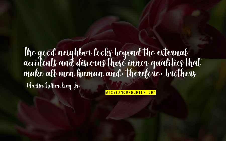 Men's Looks Quotes By Martin Luther King Jr.: The good neighbor looks beyond the external accidents
