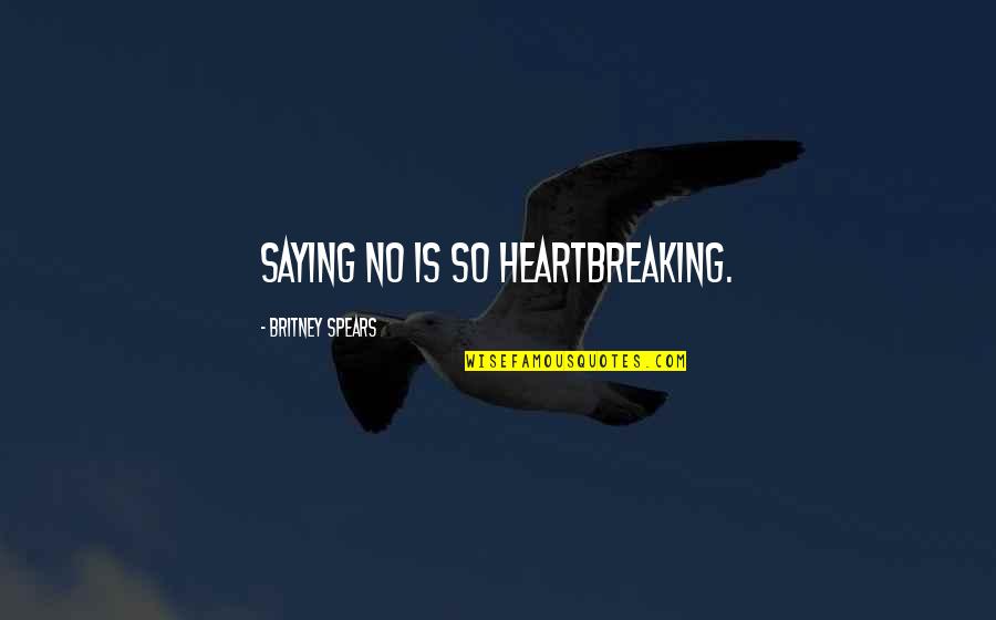 Menselijk Hart Quotes By Britney Spears: Saying no is so heartbreaking.