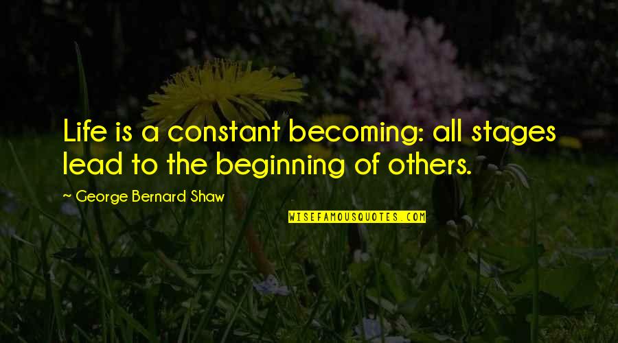 Mensen Accepteren Quotes By George Bernard Shaw: Life is a constant becoming: all stages lead