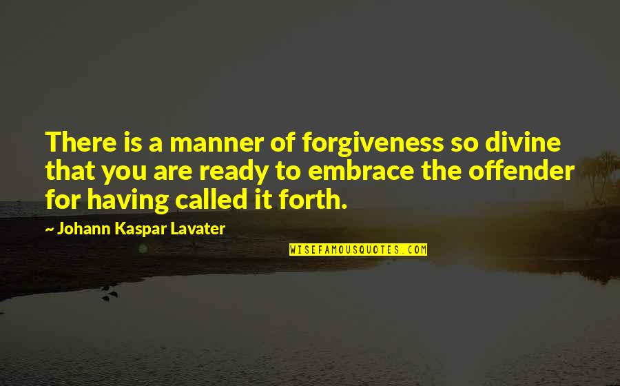 Mensen Accepteren Quotes By Johann Kaspar Lavater: There is a manner of forgiveness so divine