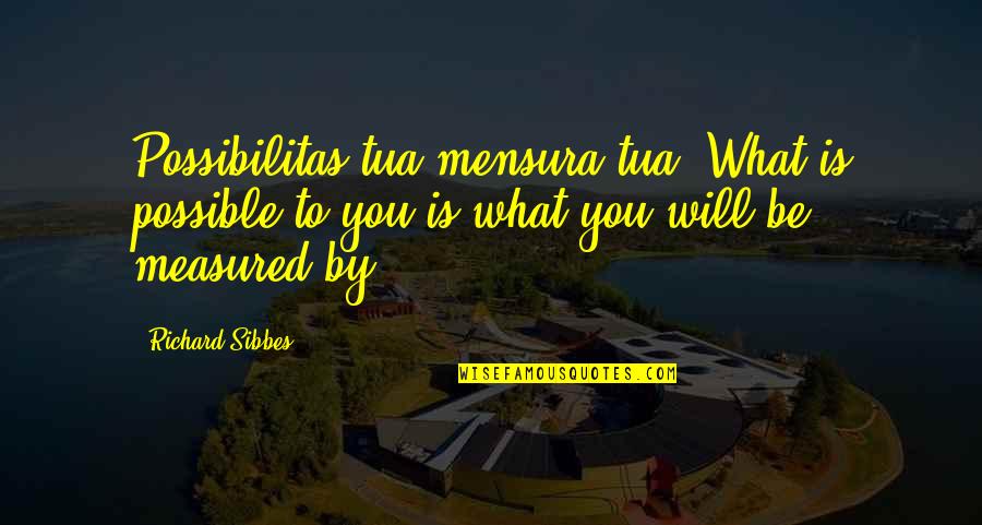 Mensura Quotes By Richard Sibbes: Possibilitas tua mensura tua'(What is possible to you