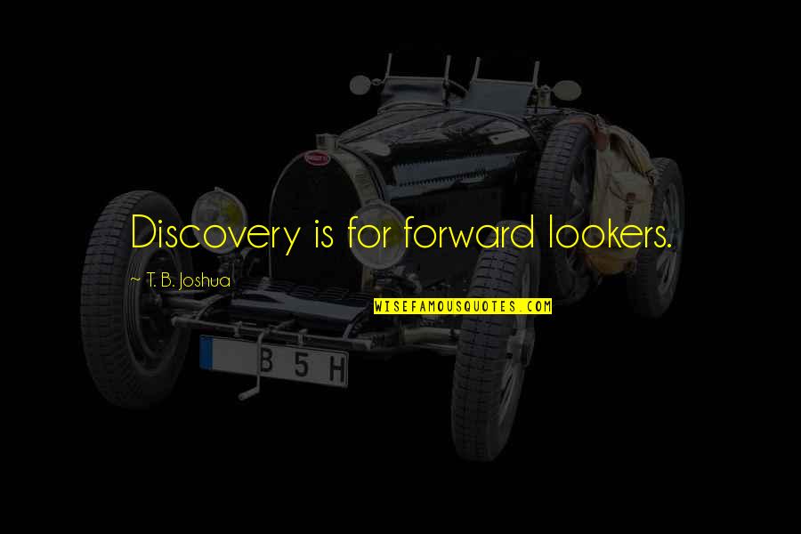 Mental Break From Work Quotes By T. B. Joshua: Discovery is for forward lookers.