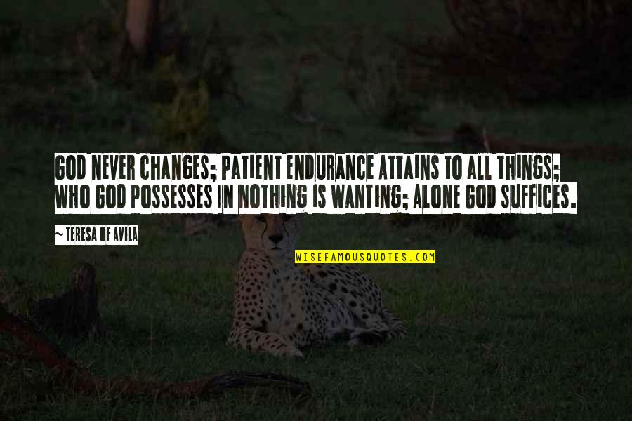 Mental Illness Humor Quotes By Teresa Of Avila: God never changes; Patient endurance Attains to all