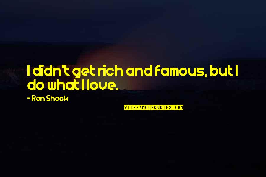 Mental Limitations Quotes By Ron Shock: I didn't get rich and famous, but I