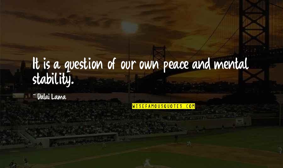 Mental Peace Quotes By Dalai Lama: It is a question of our own peace