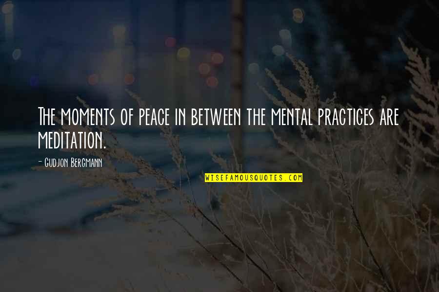 Mental Peace Quotes By Gudjon Bergmann: The moments of peace in between the mental