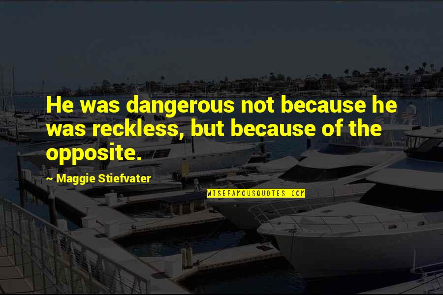 Mentalizing Based Quotes By Maggie Stiefvater: He was dangerous not because he was reckless,