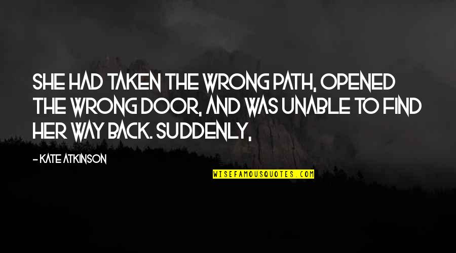 Mentally Physically Exhausted Quotes By Kate Atkinson: She had taken the wrong path, opened the