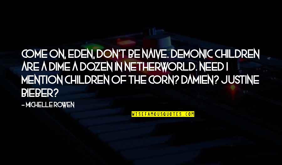 Mention Quotes By Michelle Rowen: Come on, Eden, don't be naive. Demonic children