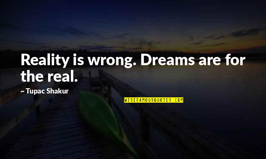 Menunduk Tts Quotes By Tupac Shakur: Reality is wrong. Dreams are for the real.