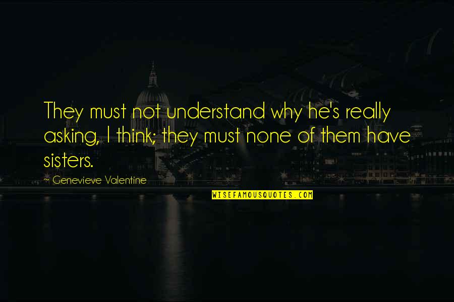 Menyebutkan Letak Quotes By Genevieve Valentine: They must not understand why he's really asking,