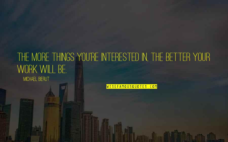 Menyebutkan Letak Quotes By Michael Bierut: the more things you're interested in, the better