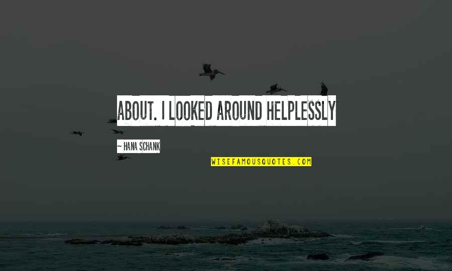 Menyelamatkan Makhluk Quotes By Hana Schank: about. I looked around helplessly