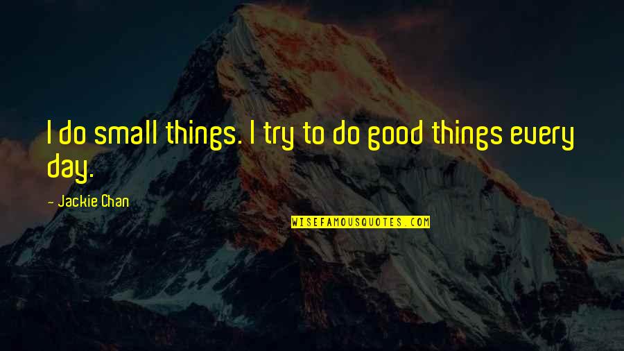 Meraj Mubarak Quotes By Jackie Chan: I do small things. I try to do